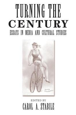 Turning the Century: Essays in Media and Cultural Studies by Stabile, Carol