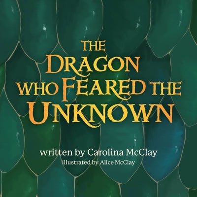 The Dragon Who Feared the Unknown by McClay, Carolina