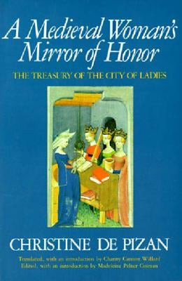 A Medieval Woman's Mirror of Honor: The Treasury of the City of Ladies by Cosman, Madeleine Pelner