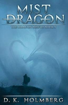 Mist Dragon: An Epic Fantasy Adventure by Holmberg, D. K.