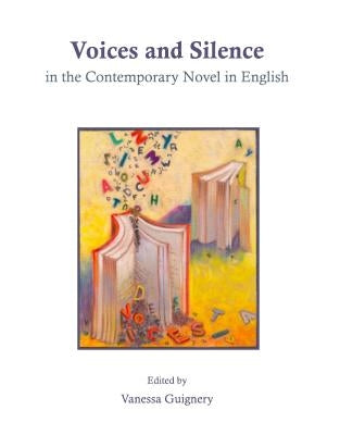 Voices and Silence in the Contemporary Novel in English by Guignery, Vanessa