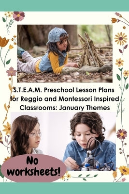S.T.E.A.M. Preschool Lesson Plans for Reggio and Montessori Inspired Classrooms: January Themes by Norgren, Robin