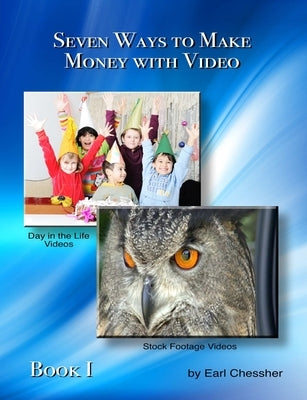 Seven Ways to Make Money with Video by Chessher, Earl