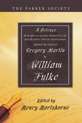 Defence of the Sincere and True Translations of the Holy Scriptures Into the English Tongue by Fulke, William