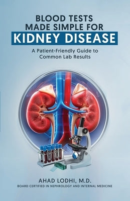 Blood Tests Made Simple for Kidney Disease: A Patient-Friendly Guide to Common Lab Results by Rasul, Effat