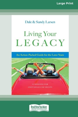Living Your Legacy: An Action-Packed Guide for the Later Years (16pt Large Print Format) by Larsen, Dale