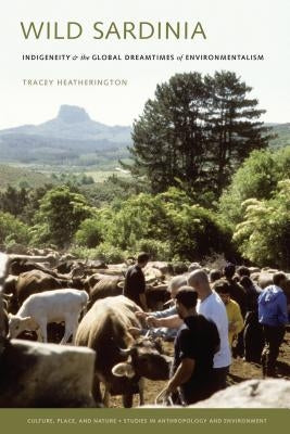 Wild Sardinia: Indigeneity and the Global Dreamtimes of Environmentalism by Heatherington, Tracey