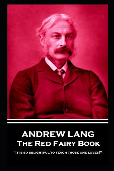 Andrew Lang - The Red Fairy Book: 'It is so delightful to teach those one loves!'' by Lang, Andrew