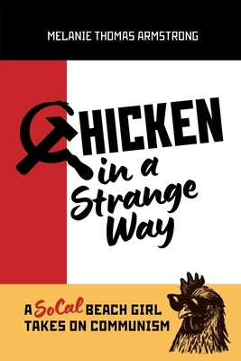 Chicken in a Strange Way: A SoCal Beach Girl Takes on Communism by Thomas Armstrong, Melanie