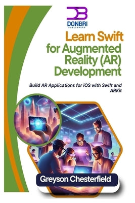 Learn Swift for Augmented Reality (AR) Development: Build AR Applications for iOS with Swift and ARKit by Chesterfield, Greyson