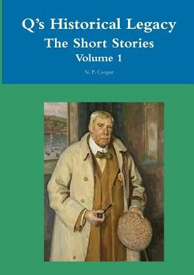 Q's Historical Legacy The Short Stories Volume 1 by Cooper, N. P.