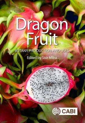 Dragon Fruit: Botany, Production and Uses by Mitra, Sisir