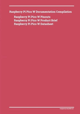 Raspberry Pi Pico W Documentation Compilation by Dienst, Donald