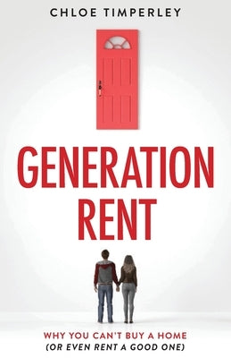 Generation Rent: Why You Can't Buy A Home Or Even Rent A Good One by Timperley, Chloe