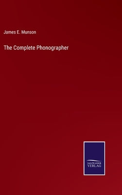 The Complete Phonographer by Munson, James E.