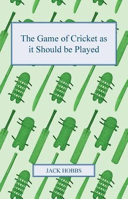 The Game of Cricket as It Should Be Played by Hobbs, Jack
