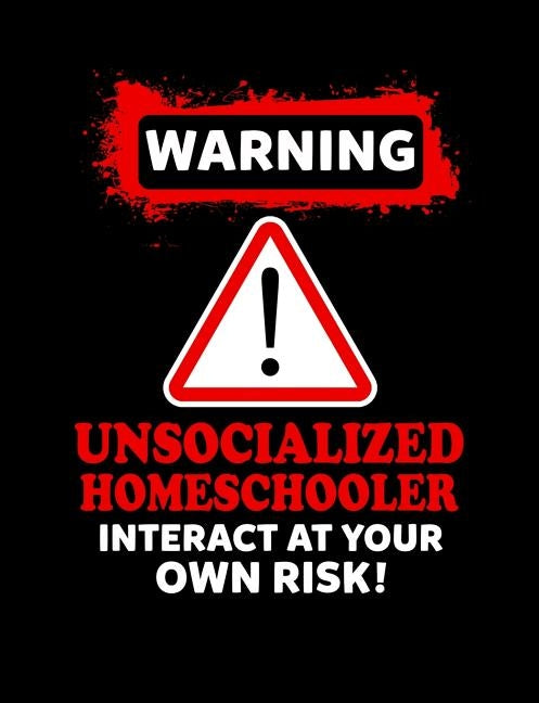 Warning Unsocialized Homeschooler: Homeschool Themed College Ruled Composition Notebook by Notebooks, Punny