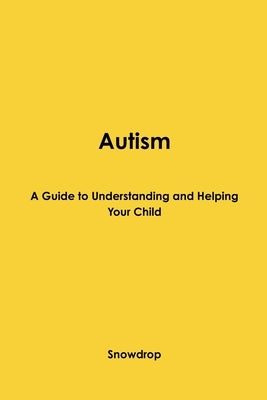 Autism: A Guide to Understanding and Helping Your Child by Snowdrop