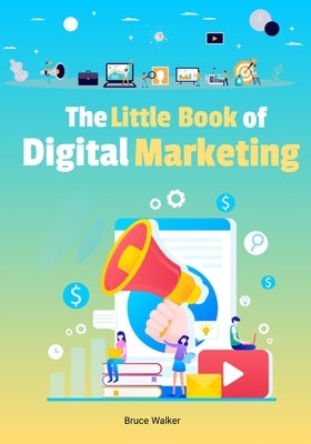 The Little Book Of Digital Marketing by Walker, Bruce