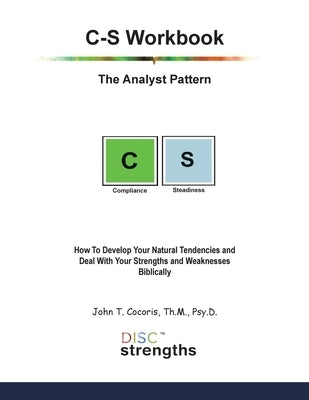 C-S Workbook: The Analyst Pattern: How To Develop Your Natural Tendencies and Deal With Your Strengths and Weaknesses Biblically by Cocoris, John T.