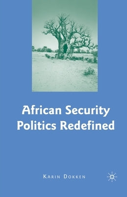 African Security Politics Redefined by Dokken, K.