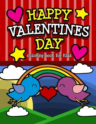 Happy Valentine's Day Coloring Book for Kids: An I Love You Valentine's Gift for Elementary and Preschool Children Filled with Fun Quotes and Cute ani by Happy Day Press