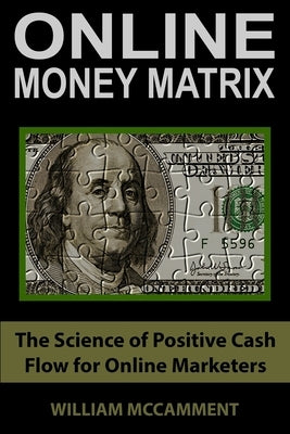 Online Money Matrix: The Science of Positive Cash Flow for Online Marketers by McCamment, William