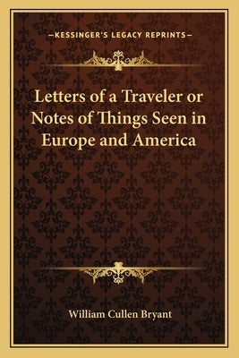 Letters of a Traveler or Notes of Things Seen in Europe and America by Bryant, William Cullen