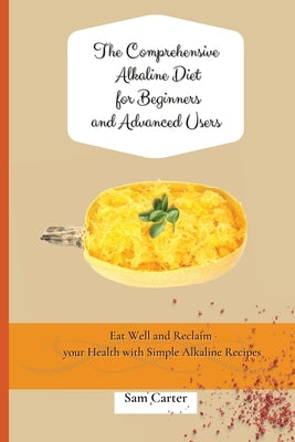 The Comprehensive Alkaline Diet for Beginners and Advanced Users: Quick and Easy Recipes to Rebalance your Metabolism and Improve your Energy by Carter, Sam