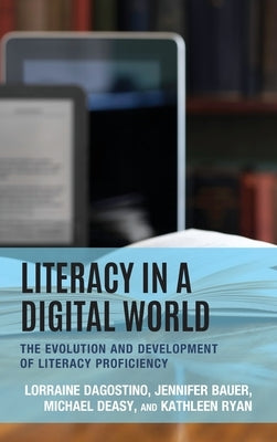 Literacy in a Digital World: The Evolution and Development of Literacy Proficiency by Dagostino, Lorraine