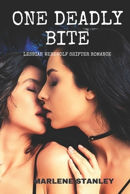 One Deadly Bite: Lesbian Werewolf Shifter Romance by Stanley, Marlene