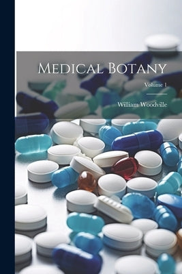 Medical Botany; Volume 1 by Woodville, William
