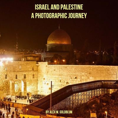 Israel and Palestine: A Photographic Journey by Goldblum, Alex M.