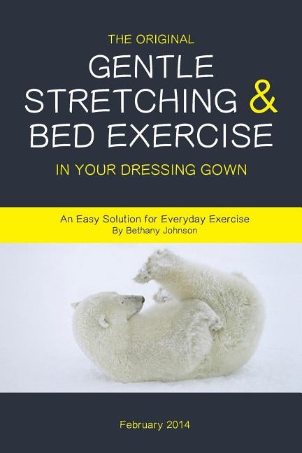 The Original Gentle Stretching & Bed Exercise In Your Dressing Gown: An Easy Solution for Everyday Exercise by Johnson, Bethany