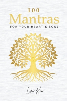 100 Mantras for Your Heart and Soul: Daily Mantras to Activate Your Heart and Awaken Your Soul's Truth by Kae, Leni