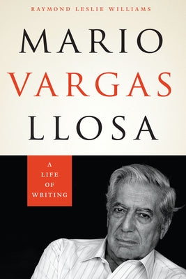 Mario Vargas Llosa: A Life of Writing by Williams, Raymond Leslie