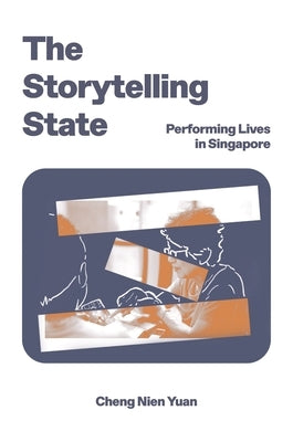 The Storytelling State: Performing Lives in Singapore by Cheng, Nien Yuan