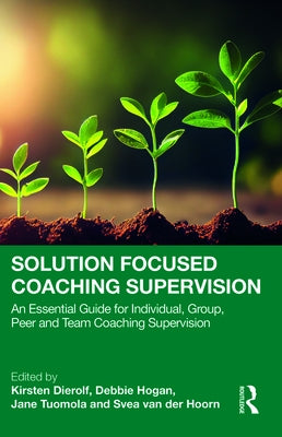 Solution Focused Coaching Supervision: An Essential Guide for Individual, Group, Peer and Team Coaching Supervision by Dierolf, Kirsten