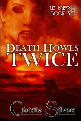 Death Howls Twice (Liz Baker, Book 5) by Silvers, Christie