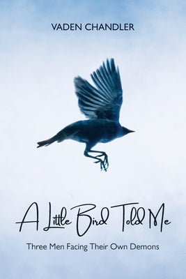 A Little Bird Told Me, Three Men Facing Their Own Demons by Chandler, Vaden