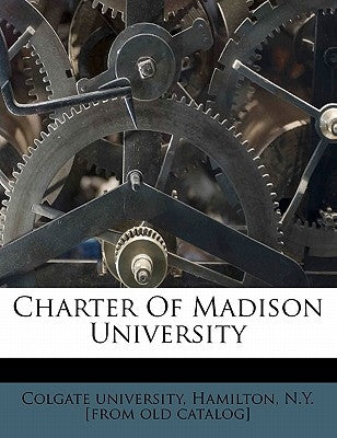 Charter of Madison University by Colgate University, Hamilton N. y. [From