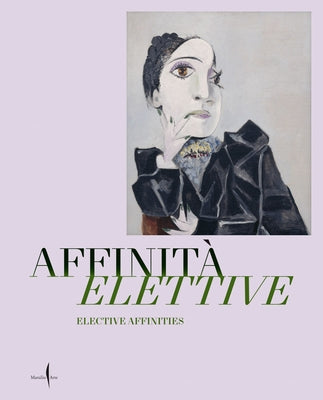 Elective Affinities: Picasso, Matisse, Klee and Giacometti: Works from the Museum Berggruen - Neue Nationalgalerie in Dialogue with the Masterpieces o by Elia, Giulio Manieri