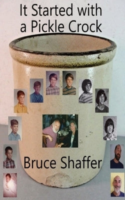 It Started with a Pickle Crock by Shaffer, Bruce