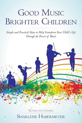 Good Music Brighter Children: Simple and Practical Ideas to Help Transform Your Child's Life Through the Power of Music by Habermeyer, Sharlene