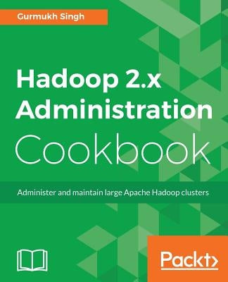Hadoop 2.x Administration Cookbook by Singh, Gurmukh