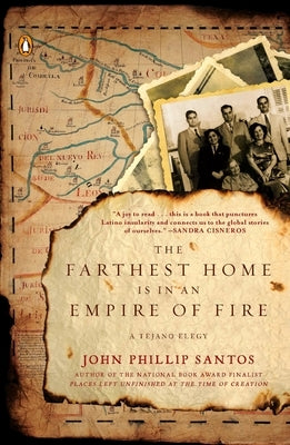The Farthest Home Is in an Empire of Fire: A Tejano Elegy by Santos, John Phillip