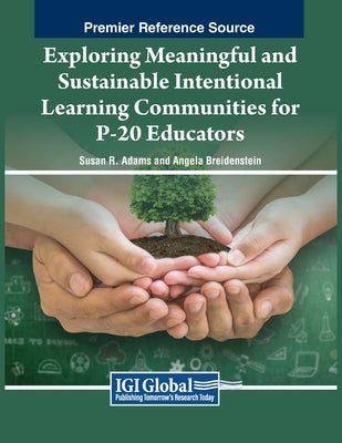 Exploring Meaningful and Sustainable Intentional Learning Communities for P-20 Educators by Adams, Susan R.