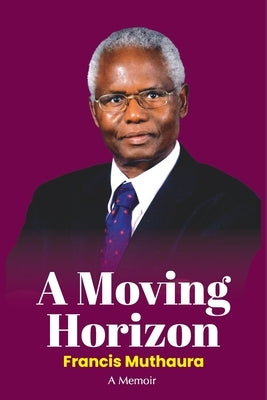 A Moving Horizon by Muthaura, Francis K.