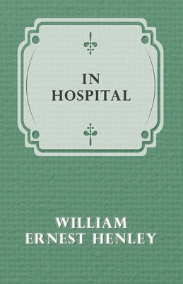 In Hospital by Henley, William Ernest