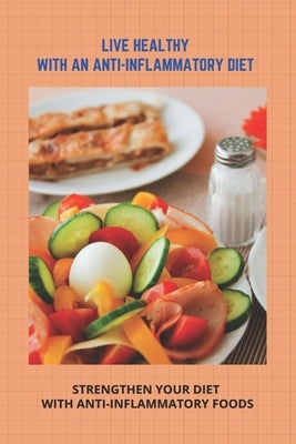 Live Healthy With An Anti-Inflammatory Diet: Strengthen Your Diet With Anti-Inflammatory Foods: Understanding Inflammation by Leiter, Cleveland